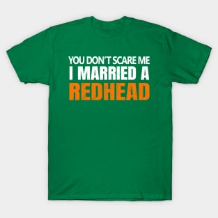 You Don't Scare Me I Married A Redhead Funny St. Patrick's Day T-Shirt